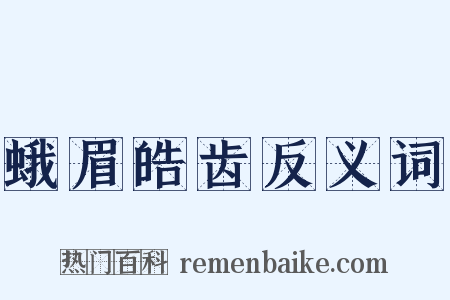 蛾眉皓齿反义词是什么意思的图片